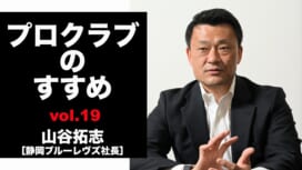 【連載】プロクラブのすすめ⑲ 山谷拓志社長[静岡ブルーレヴズ]　すべてを集結させた..