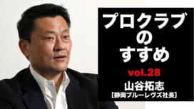 【連載】プロクラブのすすめ㉘ 山谷拓志社長[静岡ブルーレヴズ]　変わりゆく国内の..