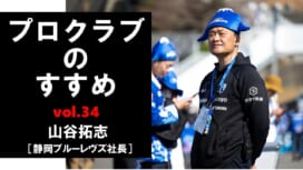 【連載】プロクラブのすすめ㉞ 山谷拓志社長[静岡ブルーレヴズ]　チームディレクタ..
