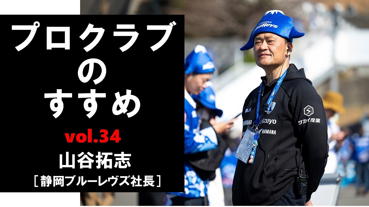 【連載】プロクラブのすすめ㉞ 山谷拓志社長[静岡ブルーレヴズ]　チームディレクターに必要なこと。